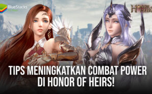 Tips Meningkatkan Combat Power di Honor of Heirs!