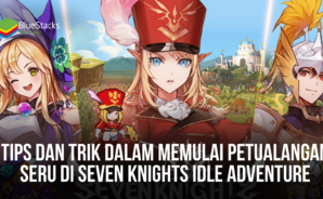 Tips dan Trik Dalam Memulai Petualangan Seru di Seven Knights Idle Adventure