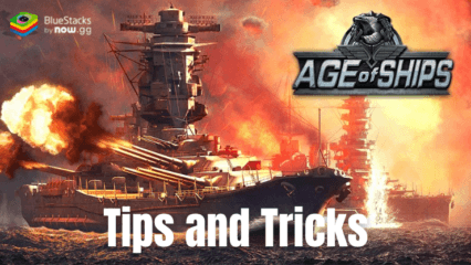 Age of Ships: Battleships War Tips and Tricks to Boost Your Progress on PC with BlueStacks