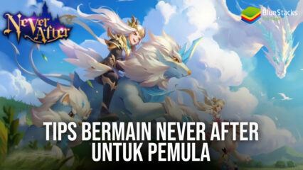 Tips Bermain Never After Untuk Pemula