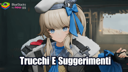 GIRLS’ FRONTLINE 2: EXILIUM Suggerimenti e trucchi per progredire in modo efficiente come nuovo giocatore