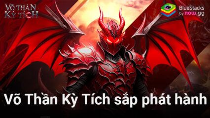 Võ Thần Kỳ Tích: Game nhập vai rảnh tay sắp phát hành