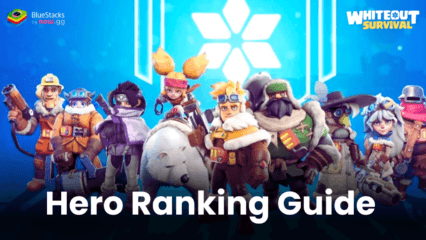 Whiteout Survival: Ultimate Hero Rankings and Tips for Effective Gameplay