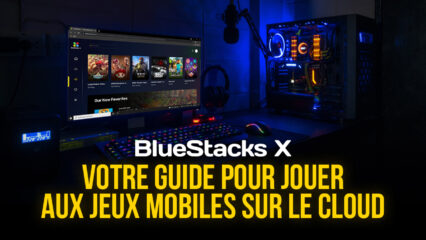 Comment Jouer aux Jeux Mobiles depuis le Cloud Avec BlueStacks X