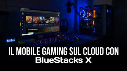 Come giocare i videogiochi mobile direttamente sul Cloud con BlueStacks X