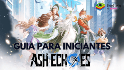 Guia completo para iniciantes Ash Echoes Global