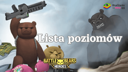 Lista poziomów postaci Battle Bears: Najsilniejsi bohaterowie do gry