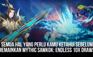 Semua Hal Yang Perlu Kamu Ketahui Sebelum Memainkan Mythic Samkok: Endless 10x Draws