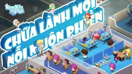 Bệnh Viện Kỳ Thú: Tựa game mobile mô phỏng quản lý bệnh viện mở đăng ký trước