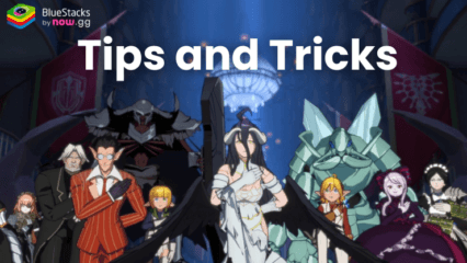 Lord of Nazarick Tips and Tricks – Power Up Fast with These Top Strategies