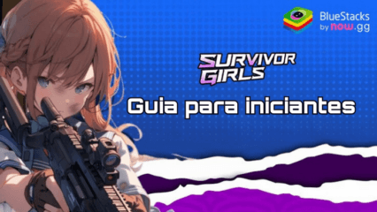 Guia para iniciantes do Survivor Girls – Entenda os sistemas e a mecânica do jogo