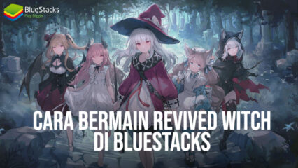 Cara Bermain Revived Witch Menggunakan Emulator BlueStacks!