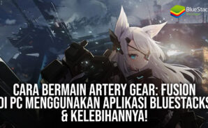 Cara Bermain Artery Gear: Fusion di PC Menggunakan Aplikasi BlueStacks & Kelebihannya!