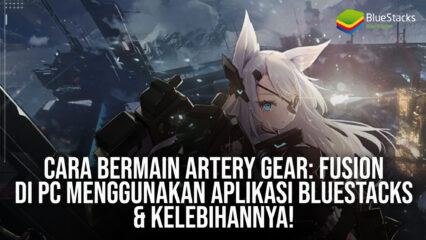 Cara Bermain Artery Gear: Fusion di PC Menggunakan Aplikasi BlueStacks & Kelebihannya!