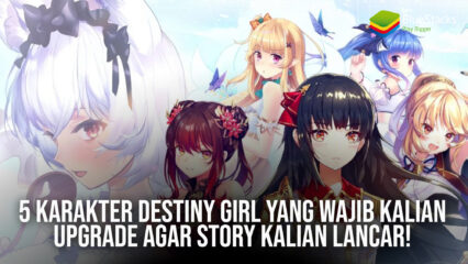 5 Karakter Destiny Girl yang Wajib Kalian Upgrade Agar Story Kalian Lancar!