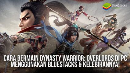 Cara Bermain Dynasty Warrior: Overlords di PC Menggunakan BlueStacks & Kelebihannya!
