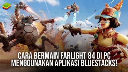 Cara Bermain Farlight 84 di PC Menggunakan Aplikasi BlueStacks!