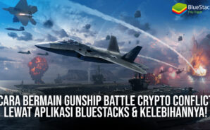 Cara Bermain Gunship Battle Crypto Conflict Lewat Aplikasi BlueStacks &#038; Kelebihannya!