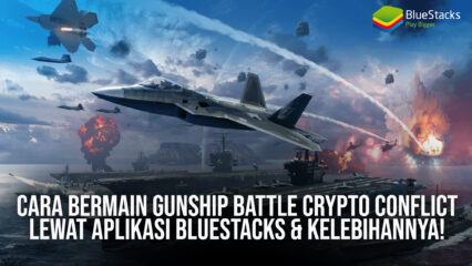 Cara Bermain Gunship Battle Crypto Conflict Lewat Aplikasi BlueStacks & Kelebihannya!