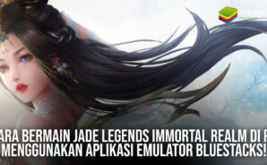 Cara Bermain Jade Legends: Immortal Realm di PC Menggunakan Aplikasi Emulator BlueStacks!