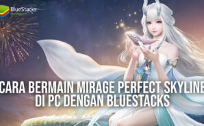Cara Bermain Mirage: Perfect Skyline di PC dengan BlueStacks &#038; Kelebihannya!