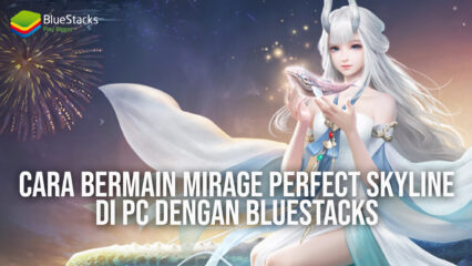 Cara Bermain Mirage: Perfect Skyline di PC dengan BlueStacks & Kelebihannya!
