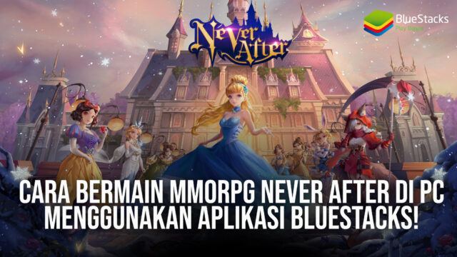 Cara Bermain MMORPG Never After di PC Menggunakan Aplikasi BlueStacks!