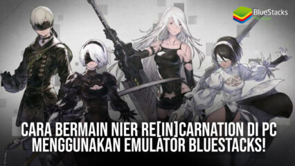 Cara Bermain NieR Re[in]carnation di PC Menggunakan Emulator BlueStacks!