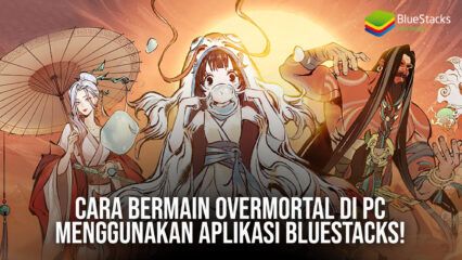 Cara Bermain Overmortal di PC Menggunakan Aplikasi BlueStacks!