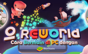 Cara Bermain Reworld di PC Menggunakan BlueStacks & Kelebihannya!