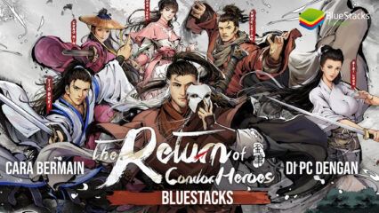 Cara Bermain The Return of Condor Heroes Menggunakan BlueStacks