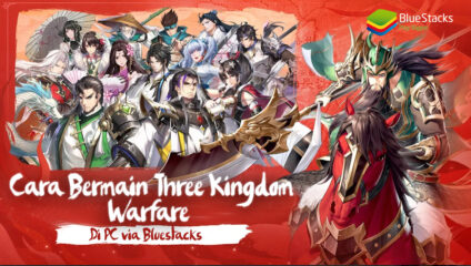 Cara Bermain Three Kingdoms: Warfare di PC via Aplikasi BlueStacks!