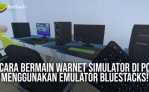 Cara Bermain Warnet Simulator di PC Menggunakan Emulator BlueStacks!