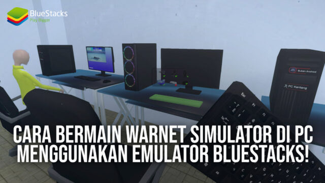 Cara Bermain Warnet Simulator Di Pc Menggunakan Emulator Bluestacks