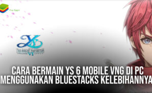Cara Bermain Ys 6 Mobile VNG di PC Menggunakan BlueStacks &#038; Kelebihannya!