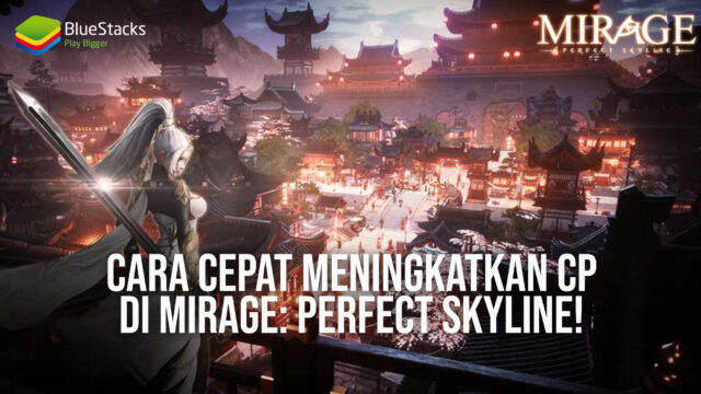 Cara Cepat Meningkatkan CP di Mirage: Perfect Skyline!