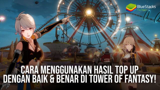 Cara Menggunakan Hasil TOP UP Dengan Baik & Benar di Tower of Fantasy