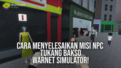 Cara Menyelesaikan Misi NPC Tukang Bakso – Warnet Simulator!