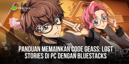 Panduan Memainkan Code Geass: Lost Stories Di PC Dengan BlueStacks
