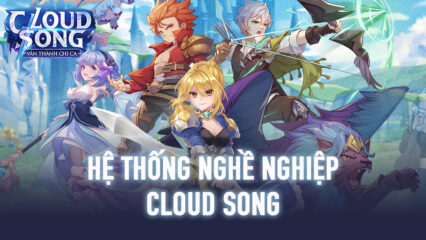 Cloud Song: Điểm danh 5 loại nghề nghiệp trong game