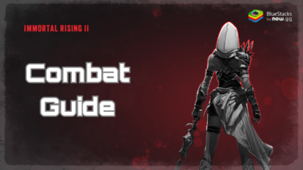 Comprehensive Combat Guide for Immortal Rising 2