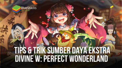 Divine W: Perfect Wonderland – Tips dan Trik untuk Progress Pesat dan Sumber Daya Ekstra.