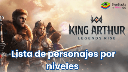 Lista de niveles de King Arthur: Legends Rise: invoca a los héroes más fuertes