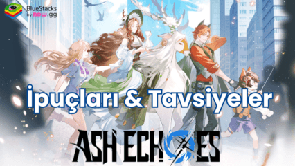 Ash Echoes Global İpuçları ve Tavsiyeler