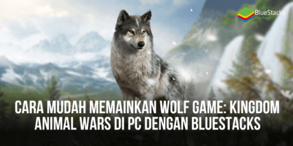 Cara Mudah Memainkan Wolf Game: Kingdom Animal Wars di PC Dengan BlueStacks