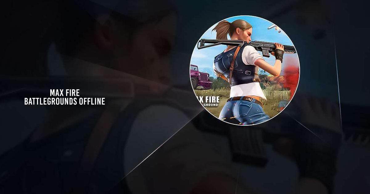 Max Fire Battlegrounds Offline