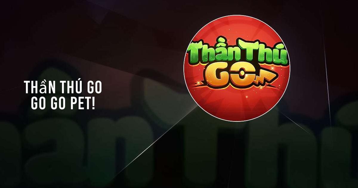 Thần Thú GO – Go Go Pet!