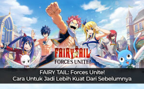 FAIRY TAIL: Forces Unite! Mau Lebih Kuat Dari Sebelumnya? Cek Artikel Ini