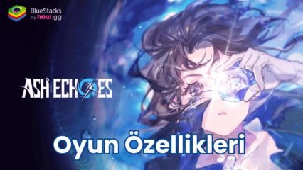 Ash Echoes Global Oyun Özellikleri Rehberi