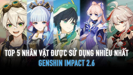 Top 5 nhân vật được sử dụng nhiều nhất trong Genshin Impact 2.6